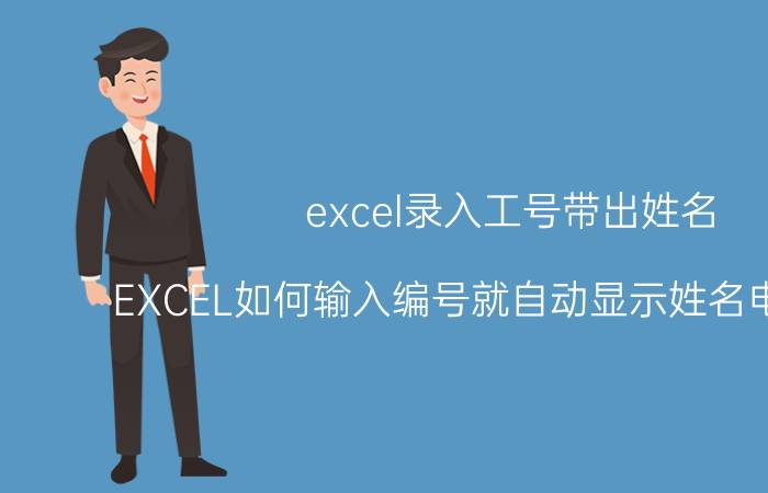 excel录入工号带出姓名 EXCEL如何输入编号就自动显示姓名电话地址？